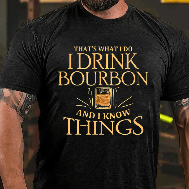 THAT'S WHAT I DO I DRINK BOURBON AND I KNOW THINGS Culture Art Printing Men's T-Shirt