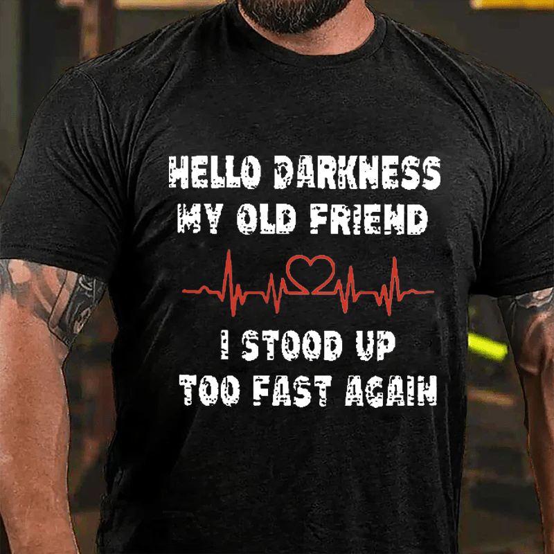 HELLO DARKNESS MY OLD FRIEND I STOOD UP TOO FAST AGAIN Culture Art Printing Men's T-Shirt