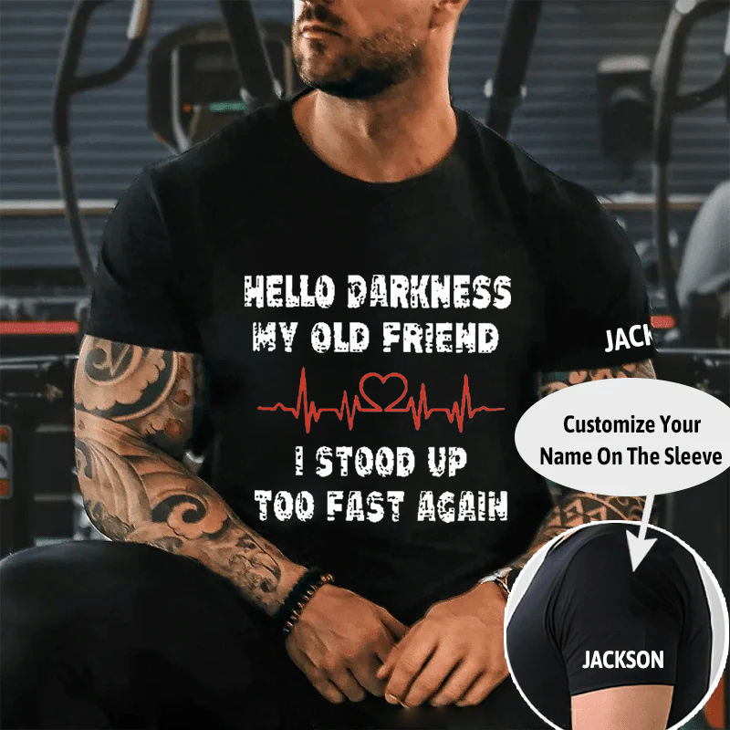 HELLO DARKNESS MY OLD FRIEND I STOOD UP TOO FAST AGAIN Culture Art Printing Men's T-Shirt