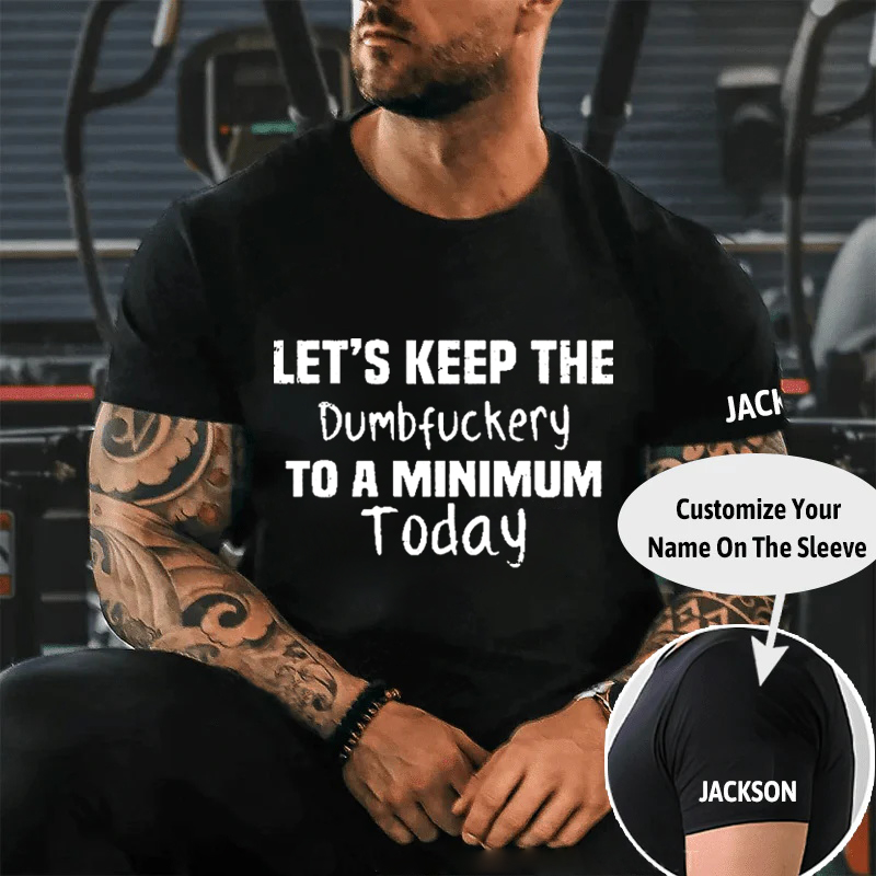 LET'S KEEP THE DUMBFUCKERY TO A MINIMUM TODAY Culture Art Printing Men's T-Shirt