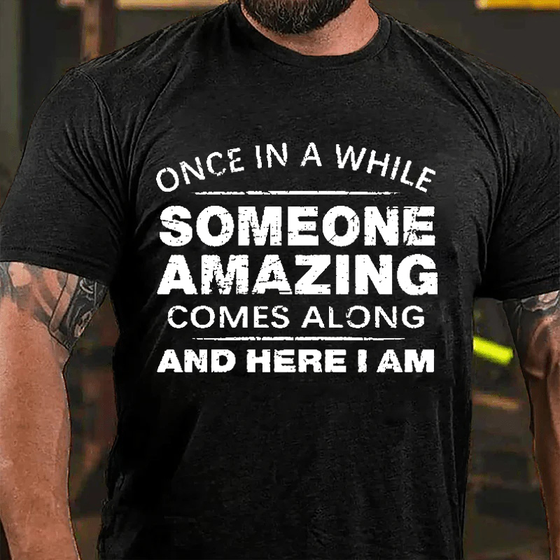 ONCE IN A WHILE SOMEONE AMAZING COMES ALONG AND HERE I AM Culture Art Printing Men's T-Shirt