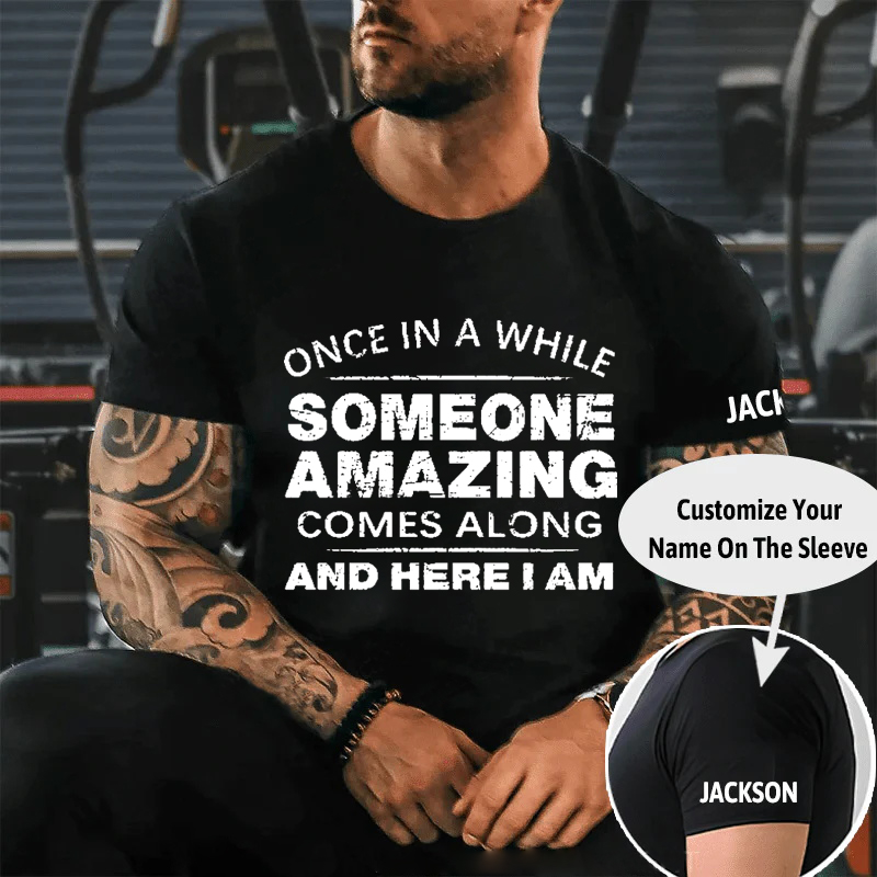 ONCE IN A WHILE SOMEONE AMAZING COMES ALONG AND HERE I AM Culture Art Printing Men's T-Shirt