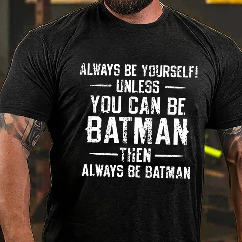 ALWAYS BE YOURSELF! UNLESS YOU CAN BE BATMAN, THEN ALWAYS BE BATMAN Culture Art Printing Men's T-Shirt