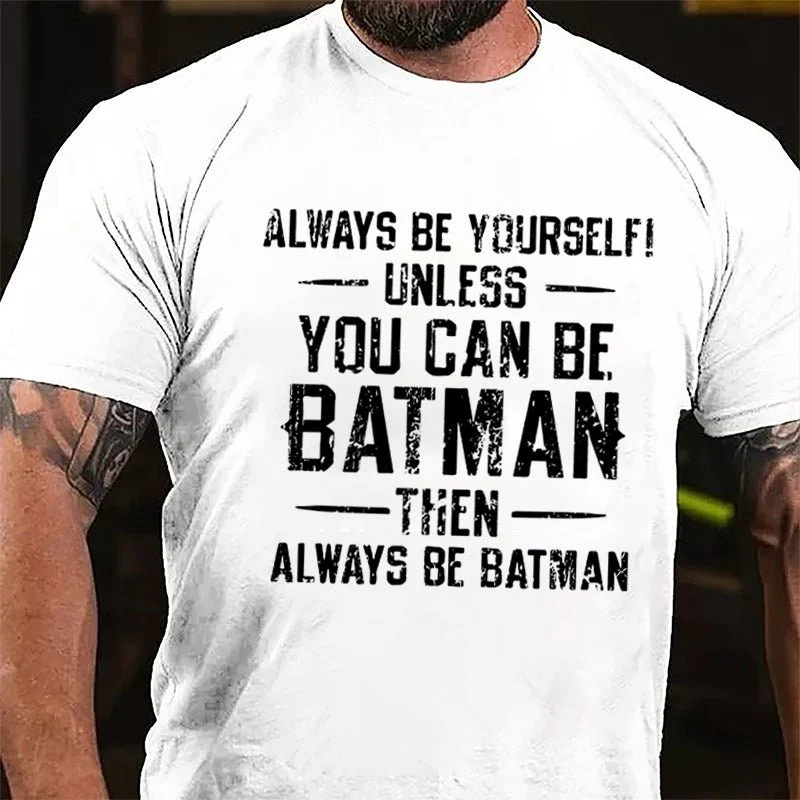ALWAYS BE YOURSELF! UNLESS YOU CAN BE BATMAN, THEN ALWAYS BE BATMAN Culture Art Printing Men's T-Shirt