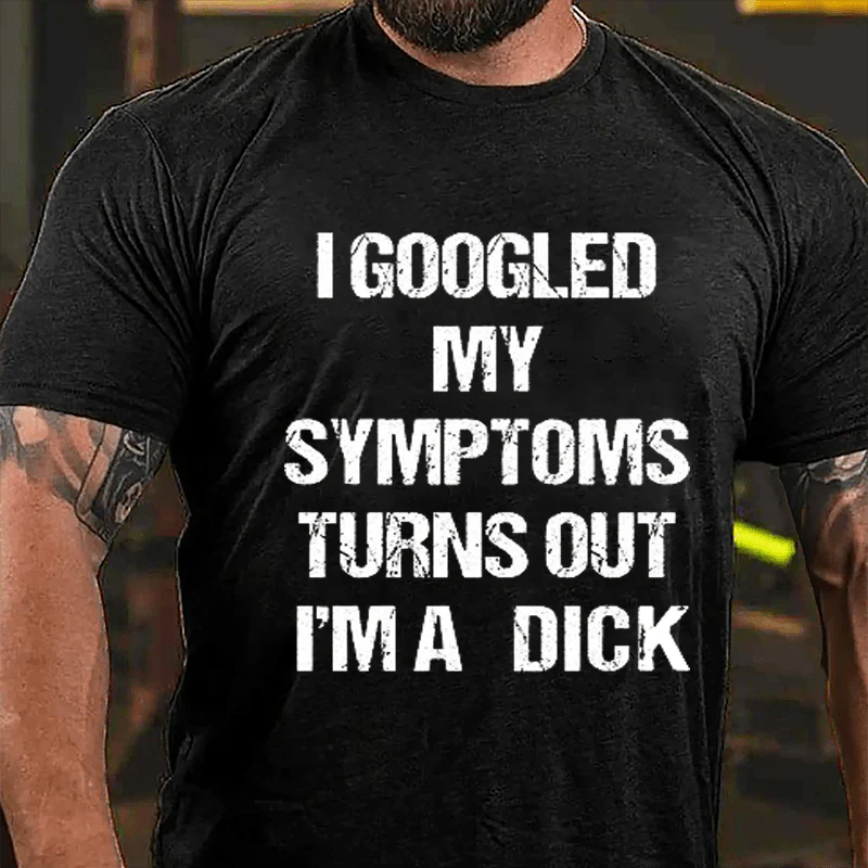 I GOOGLED MY SYMPTOMS TURNS OUT I’M A DICK Culture Art Printing Men's T-Shirt