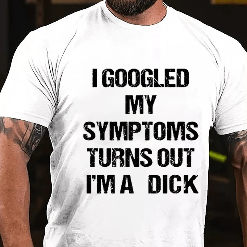 I GOOGLED MY SYMPTOMS TURNS OUT I’M A DICK Culture Art Printing Men's T-Shirt