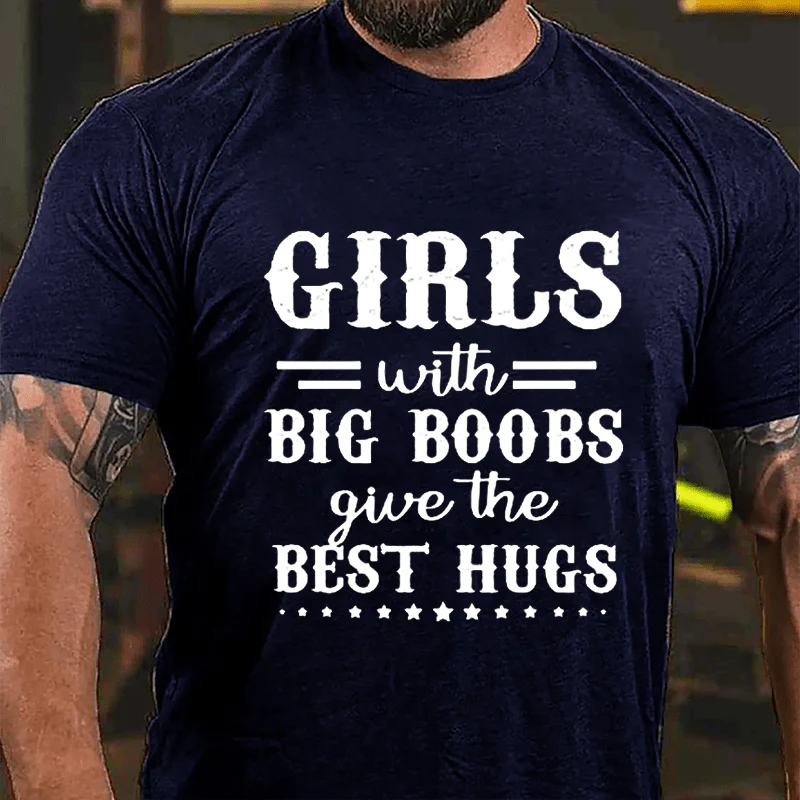 GIRLS With BIG BOOBS Give The BEST HUGS Culture Art Printing Men's T-Shirt