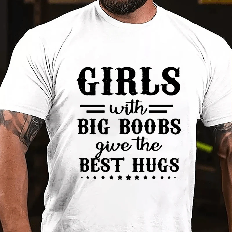 GIRLS With BIG BOOBS Give The BEST HUGS Culture Art Printing Men's T-Shirt