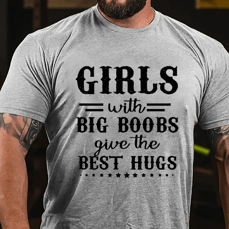 GIRLS With BIG BOOBS Give The BEST HUGS Culture Art Printing Men's T-Shirt