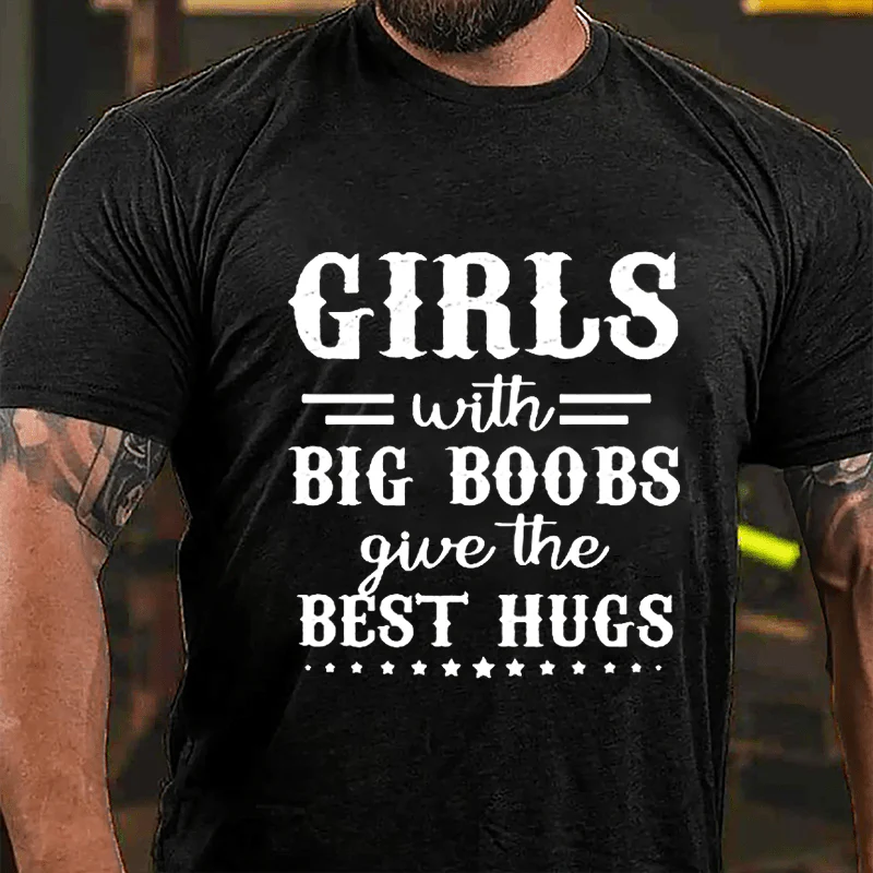 GIRLS With BIG BOOBS Give The BEST HUGS Culture Art Printing Men's T-Shirt