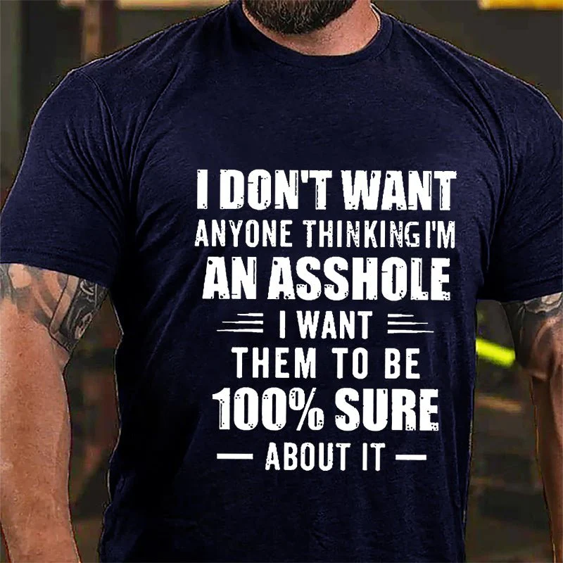 I DON'T WANT ANYONE THINKING I'M AN ASSHOLE I WANT THEM TO BE 100% SURE ABOUT IT Culture Art Printing Men's T-Shirt