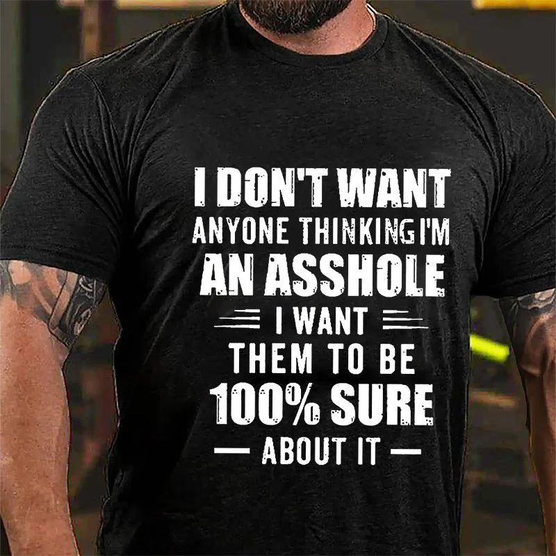 I DON'T WANT ANYONE THINKING I'M AN ASSHOLE I WANT THEM TO BE 100% SURE ABOUT IT Culture Art Printing Men's T-Shirt