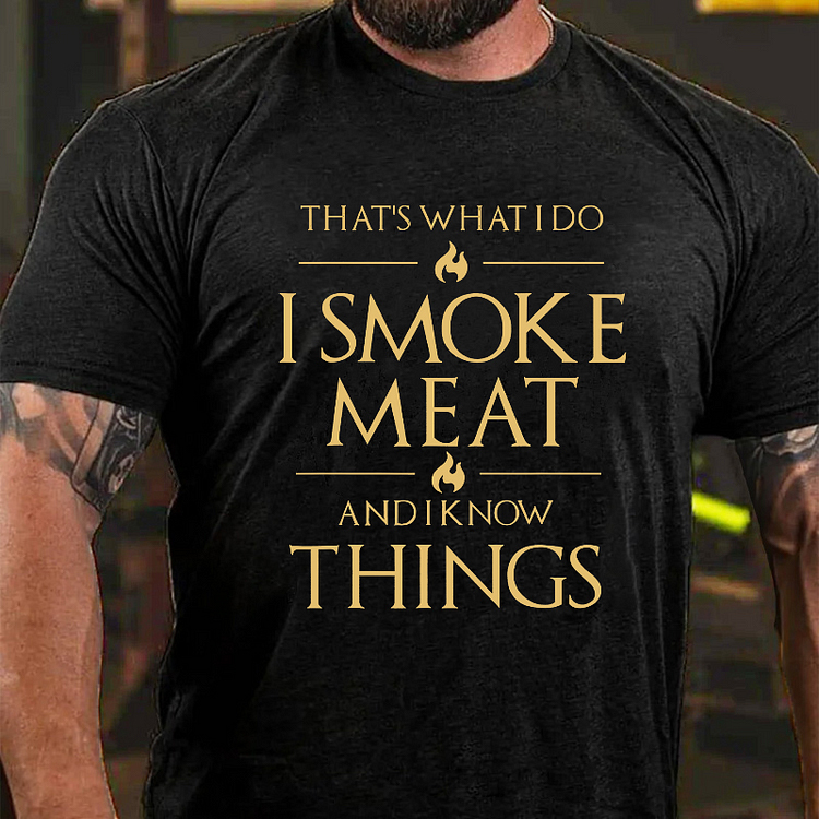 THAT'S WHAT I DO I SMOKE MEAT AND I KNOW THINGS Culture Art Printing Men's T-Shirt