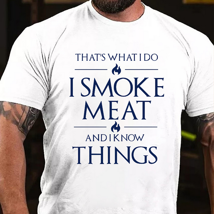 THAT'S WHAT I DO I SMOKE MEAT AND I KNOW THINGS Culture Art Printing Men's T-Shirt
