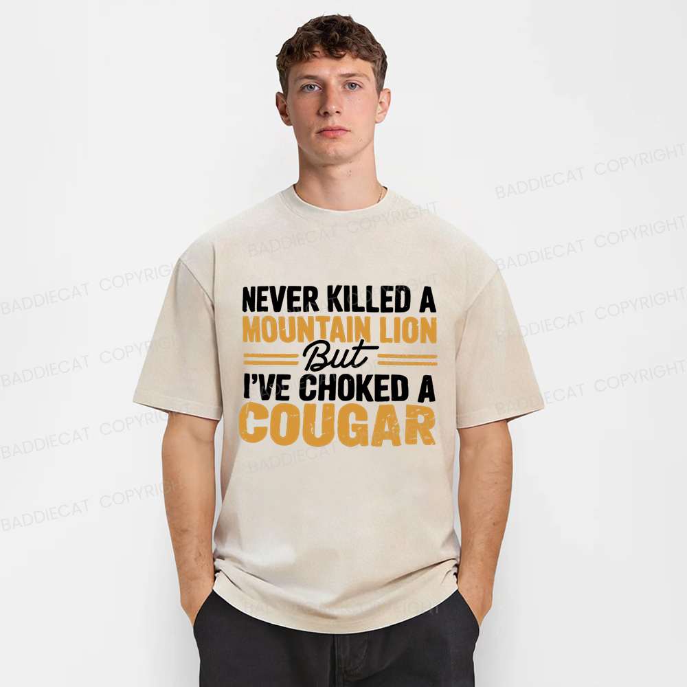 Baddiecat Never Killed A Mountain Lion But I've Choked A Cougar Funny Washed T-shirt