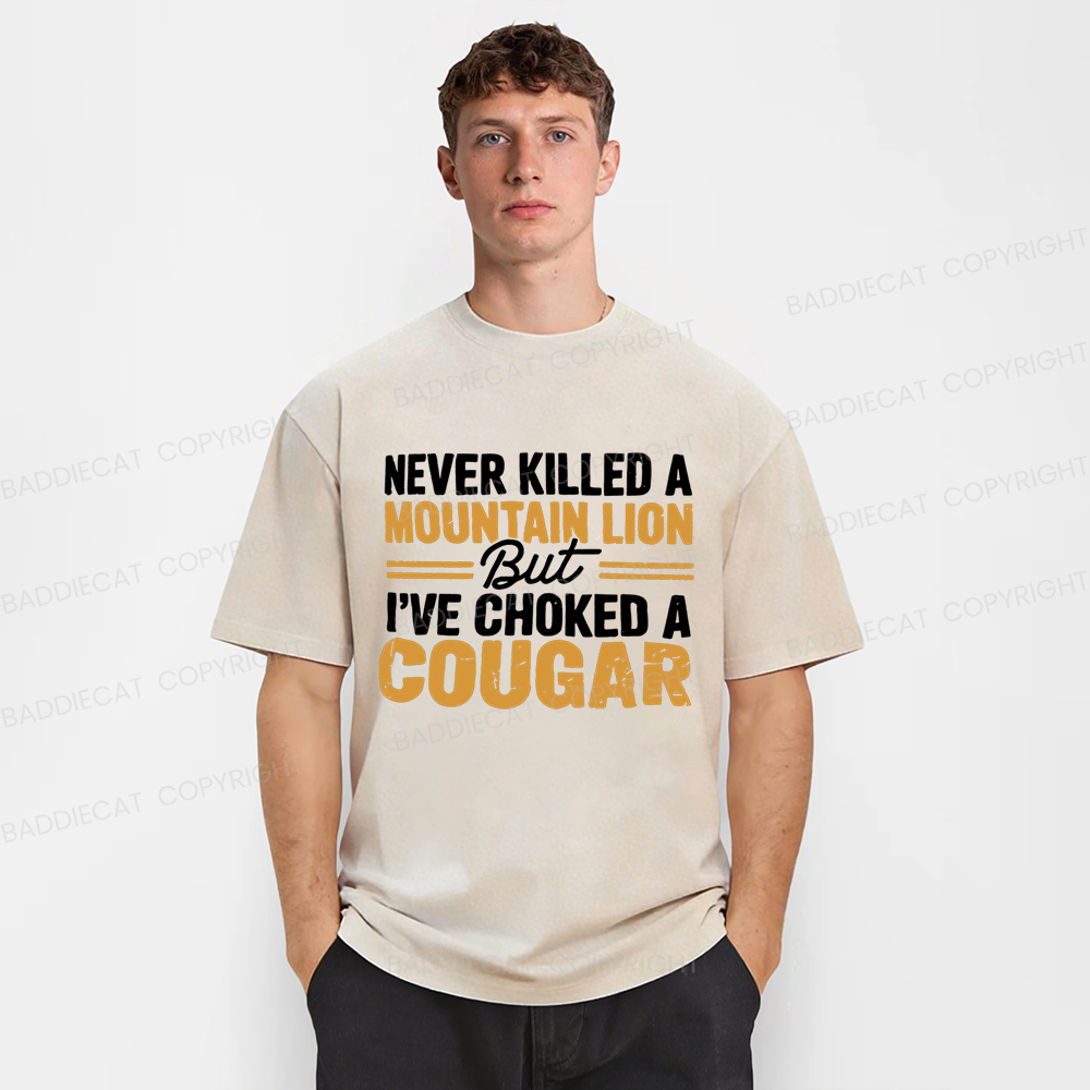 Baddiecat Never Killed A Mountain Lion But I've Choked A Cougar Funny Washed T-shirt