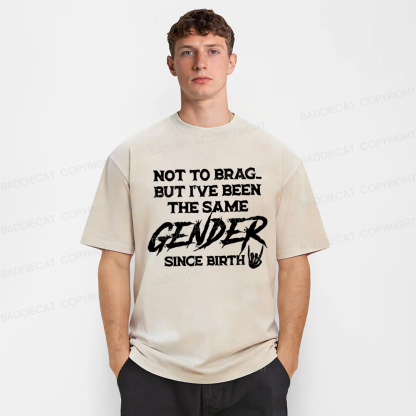 Baddiecat Not To Brag But I've Been The Same Gender Since Birth Washed T-shirt
