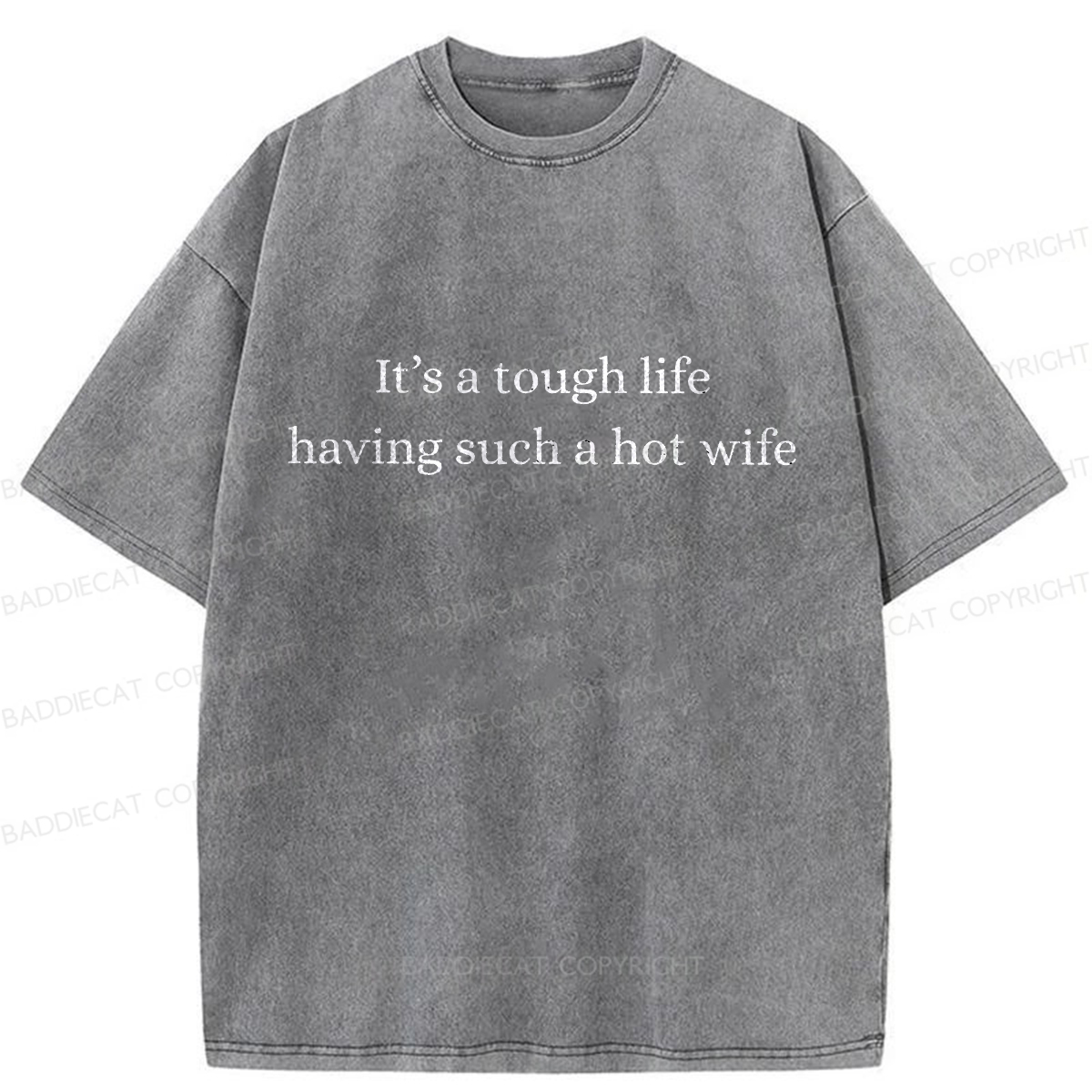 Baddiecat It’s A Tough Life Having Such A Hot Wife Washed T-shirt