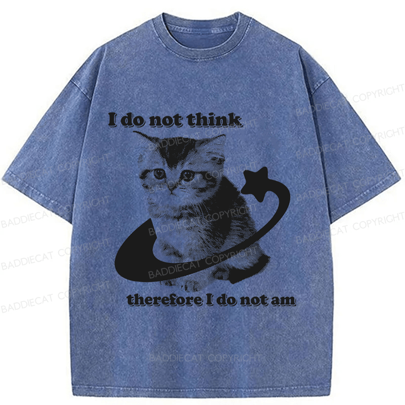 Baddiecat I Do Not Think Therefore I Do Not Am Funny Y2k Washed T-shirt