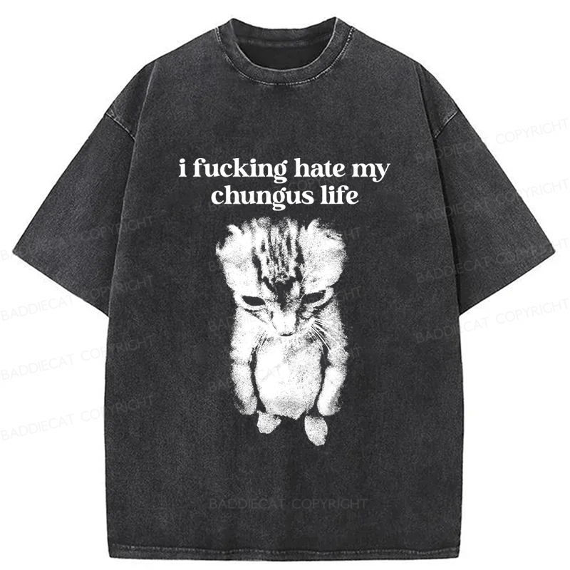 Baddiecat I Fucking Hate My Chungus Life Washed T-Shirt