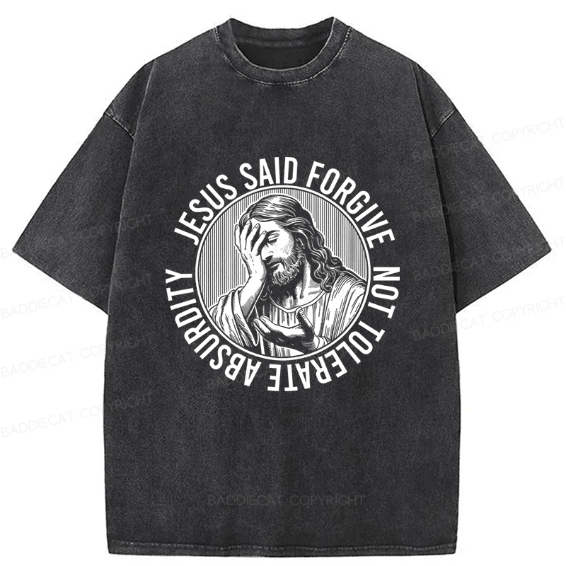 Baddiecat Jesus Said Forgive Not Tolerate Absurdity Washed T-shirt