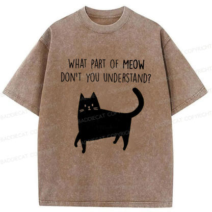 Baddiecat WHAT PART OF MEOW DON'T YOU UNDERSTAND Washed T-shirt