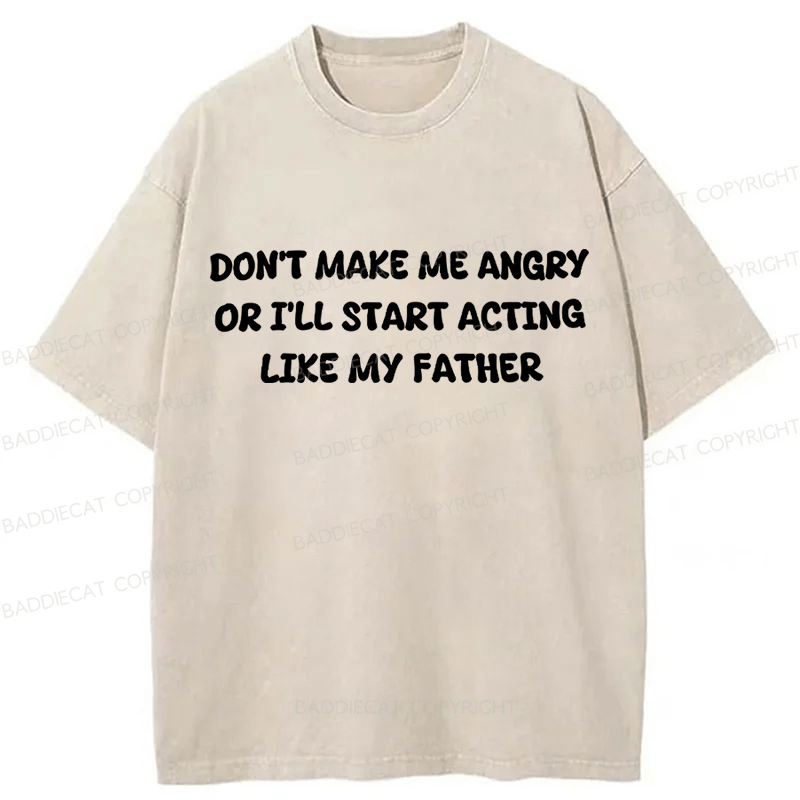 Baddiecat Don't Make Me Angry Or I'll Start Acting Like My Father Funny Slogans Washed T-shirt