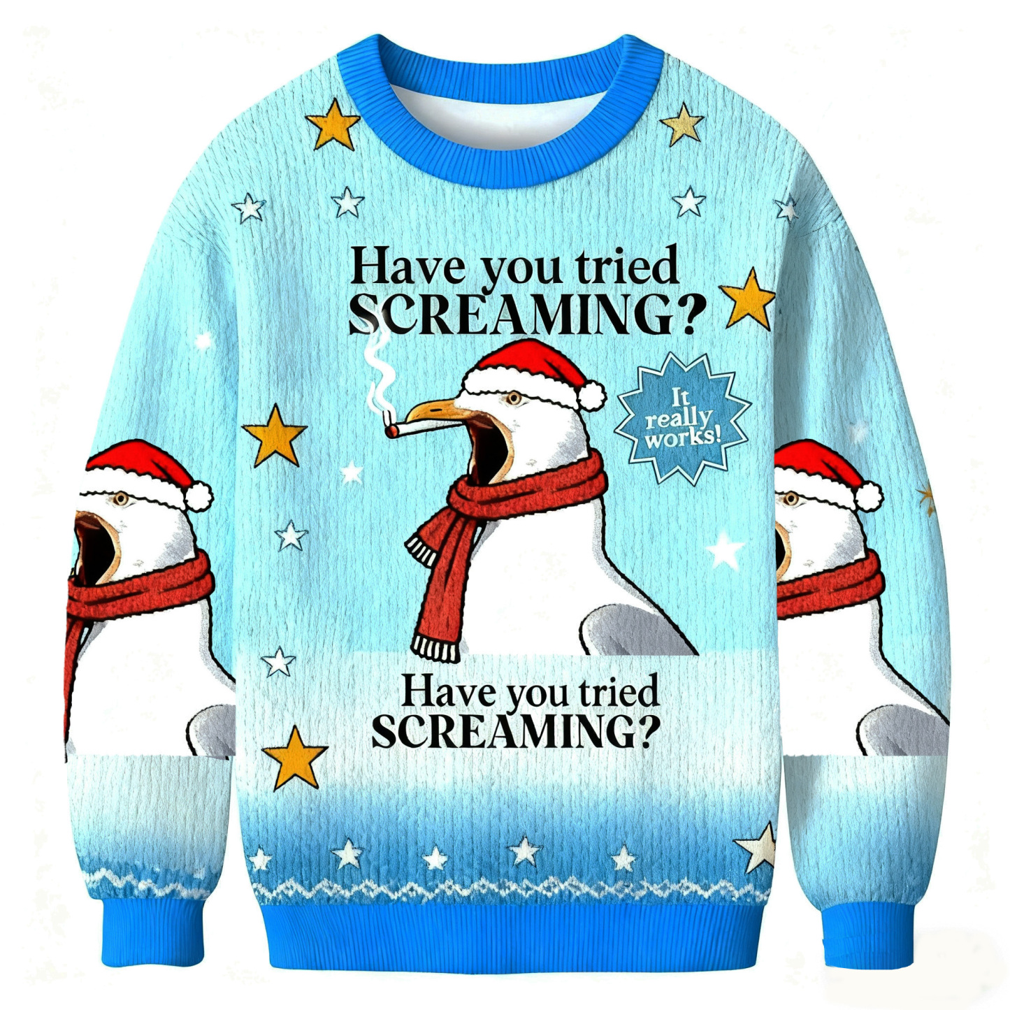 Have you tried screaming Ugly Sweatshirt