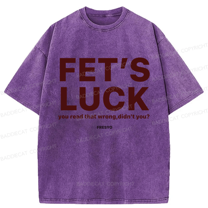 Baddiecat Fet's Luck You Read That Wrong Did't You Washed T-shirt