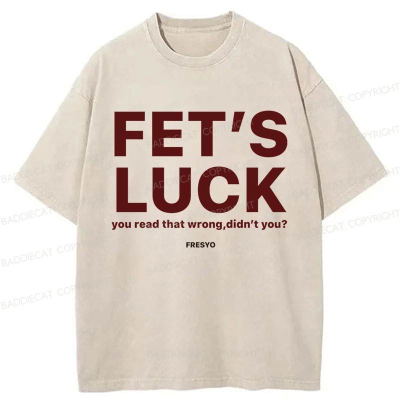 Baddiecat Fet's Luck You Read That Wrong Did't You Washed T-shirt