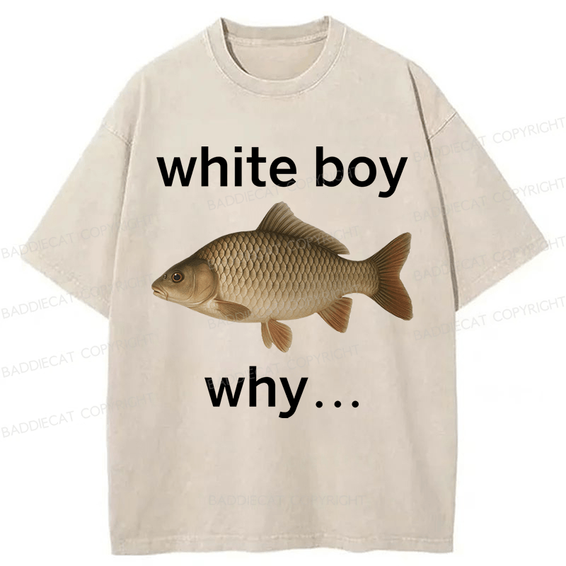 Baddiecat White Boy Why Funny Fish Meme Washed T-shirt