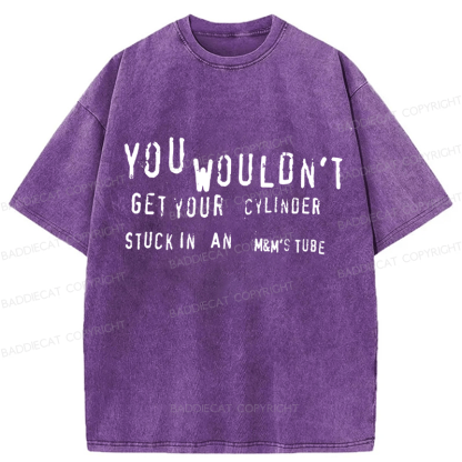 Baddiecat You Wouldn't Get Your CYLINDER Stuck In An Funny Meme Washed T-shirt