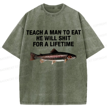 Baddiecat Teach A Man To Eat He Will Shit For A Lifetime Funny Fish Washed T-shirt
