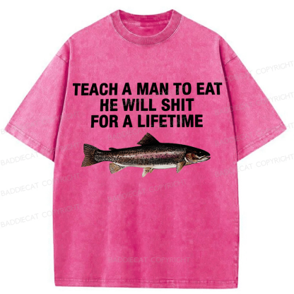 Baddiecat Teach A Man To Eat He Will Shit For A Lifetime Funny Fish Washed T-shirt