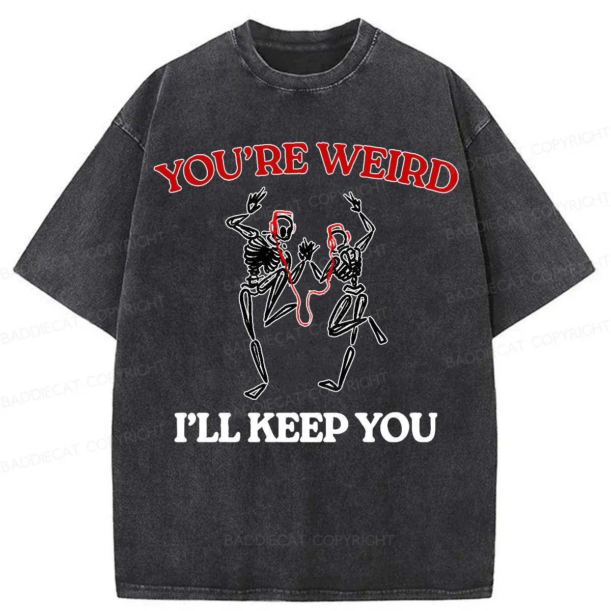 Baddiecat You're Weird I'll Keep You Washed T-shirt