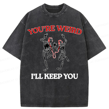 Baddiecat You're Weird I'll Keep You Washed T-shirt