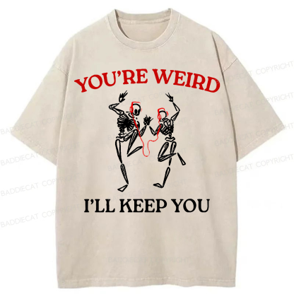 Baddiecat You're Weird I'll Keep You Washed T-shirt