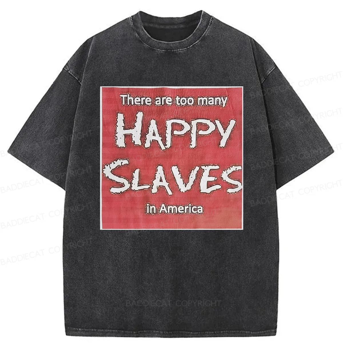 Baddiecat There Are Too Many Happy Slaves Washed T-shirt