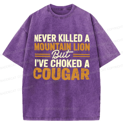 Baddiecat Never Killed A Mountain Lion But I've Choked A Cougar Funny Washed T-shirt