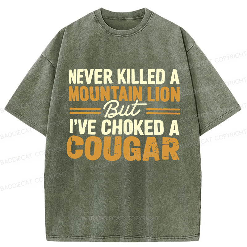 Baddiecat Never Killed A Mountain Lion But I've Choked A Cougar Funny Washed T-shirt