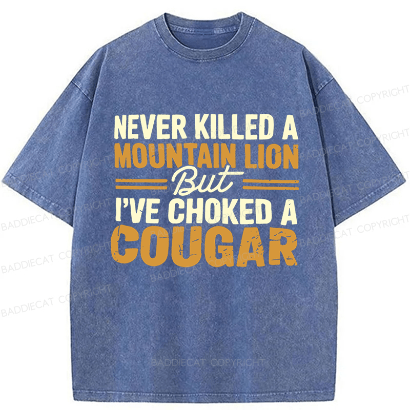 Baddiecat Never Killed A Mountain Lion But I've Choked A Cougar Funny Washed T-shirt