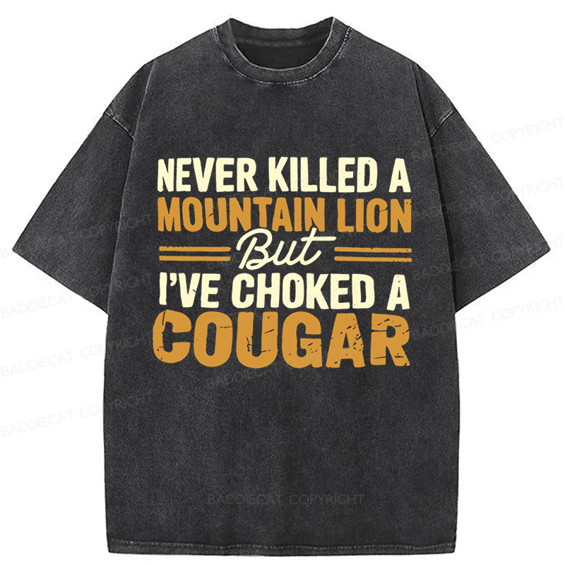Baddiecat Never Killed A Mountain Lion But I've Choked A Cougar Funny Washed T-shirt