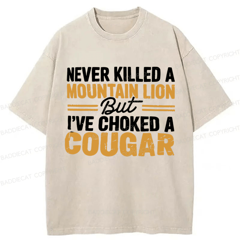 Baddiecat Never Killed A Mountain Lion But I've Choked A Cougar Funny Washed T-shirt