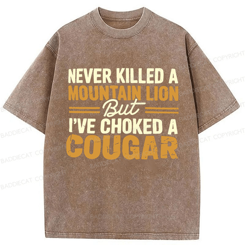 Baddiecat Never Killed A Mountain Lion But I've Choked A Cougar Funny Washed T-shirt