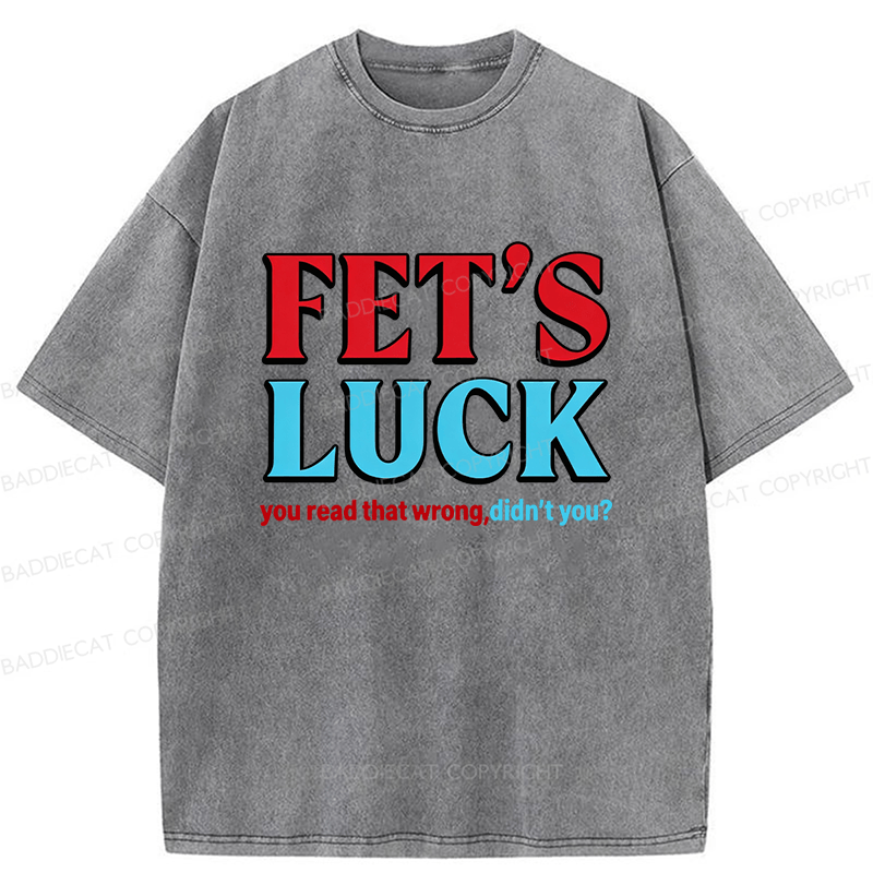 Baddiecat Fet's Luck You Read That Wrong Didn't You Washed T-shirt
