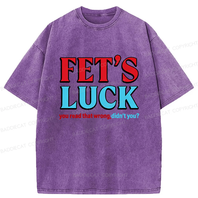 Baddiecat Fet's Luck You Read That Wrong Didn't You Washed T-shirt