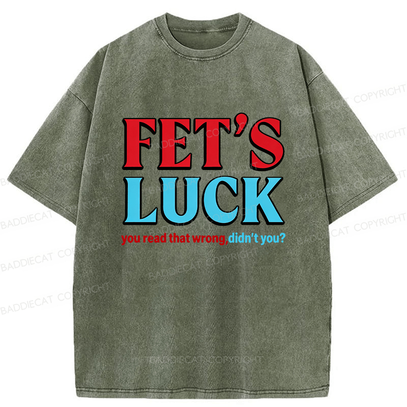 Baddiecat Fet's Luck You Read That Wrong Didn't You Washed T-shirt