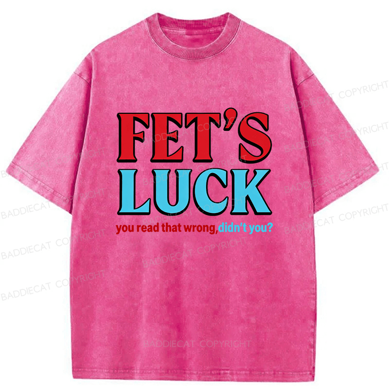 Baddiecat Fet's Luck You Read That Wrong Didn't You Washed T-shirt