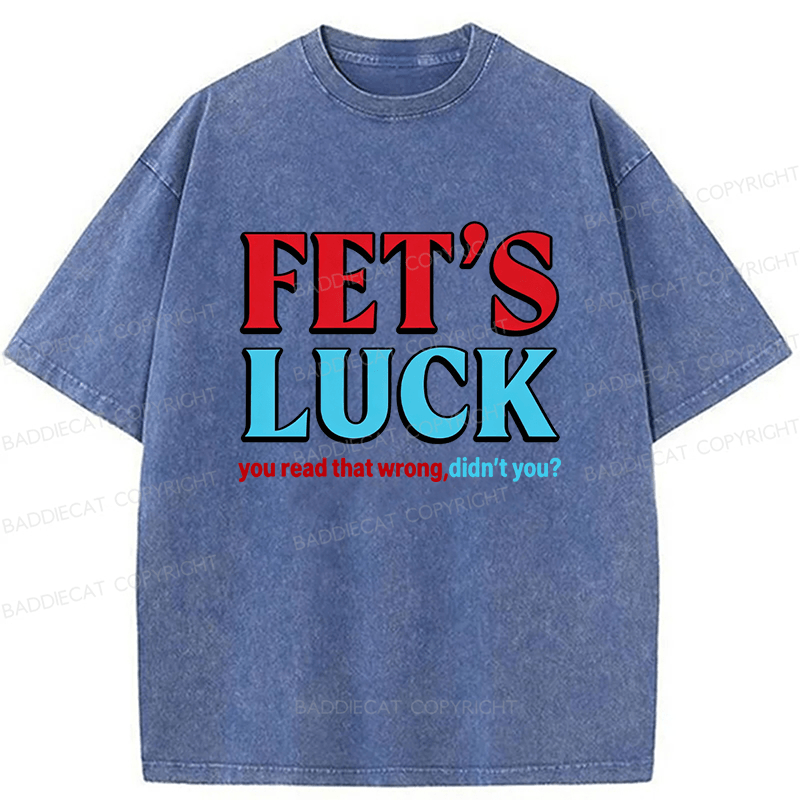Baddiecat Fet's Luck You Read That Wrong Didn't You Washed T-shirt