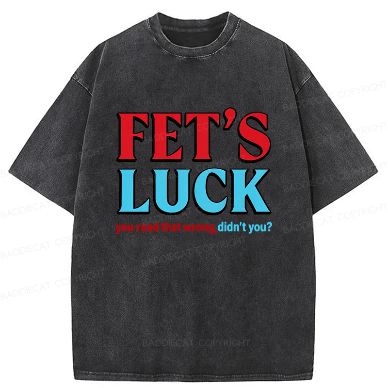 Baddiecat Fet's Luck You Read That Wrong Didn't You Washed T-shirt